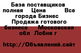 База поставщиков (полная) › Цена ­ 250 - Все города Бизнес » Продажа готового бизнеса   . Московская обл.,Лобня г.